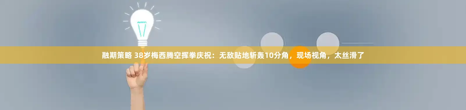融期策略 38岁梅西腾空挥拳庆祝：无敌贴地斩轰10分角，现场视角，太丝滑了