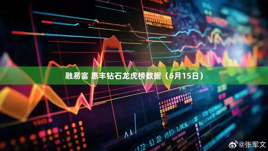 融易富 惠丰钻石龙虎榜数据(6月15日)